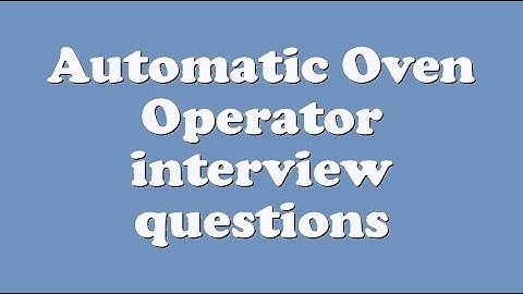 Automatic Oven Operator interview questions