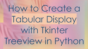 How to Create a Tabular Display with Tkinter Treeview in Python