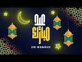 Eid Mubarak Video Card بطاقات العيد بطاقة تهنئة بمناسبة العيد