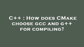 C++ : How does CMake choose gcc and g++ for compiling?