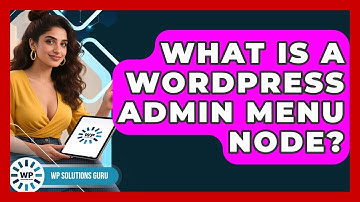 What Is A WordPress Admin Menu Node? - WP Solutions Guru