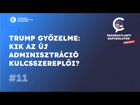#11 Transzatlanti kapcsolatok / Trump győzelme: kik az új adminisztráció kulcsszereplői?