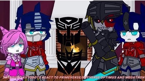 SB Autobots reacts to Primeverse and bayverse Optimus Prime and Megatron (my early birthday special)