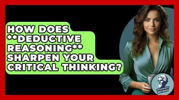 How Does **deductive Reasoning** Sharpen Your Critical Thinking? - Philosophy Beyond