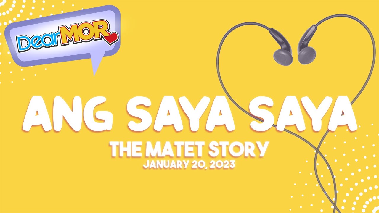 Dear MOR: "Ang Saya Saya" The Matet Story 01-20-23