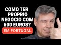 Como Abrir Próprio Negócio Com 500 Euros, Em Portugal?