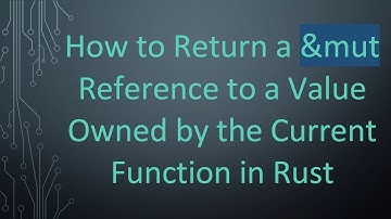 How to Return a &mut Reference to a Value Owned by the Current Function in Rust
