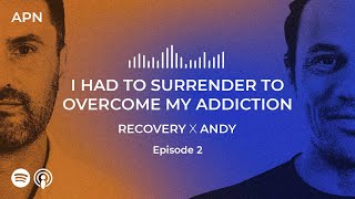 I Had to Surrender to Overcome My Addiction: Recovery x Andy