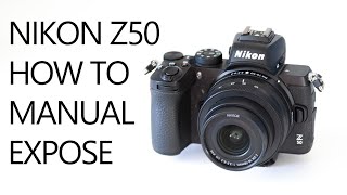 Nikon Z50: How to work with manual exposure
