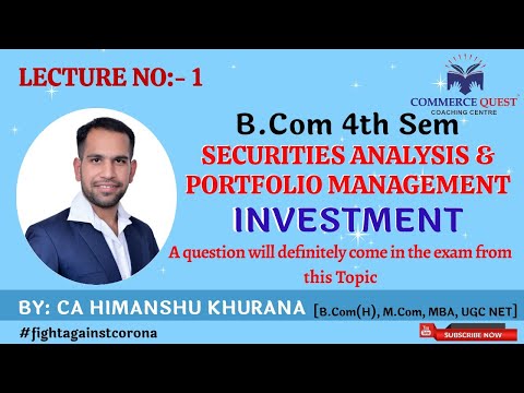 Lecture : 1[Bcom 4th Semester] [Securities Analysis and Portfolio Management] [ Topic : Investment ]