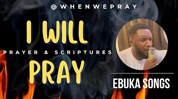 I Will Pray - Ebuka Songs | Prayer With Scriptures @whenwepray