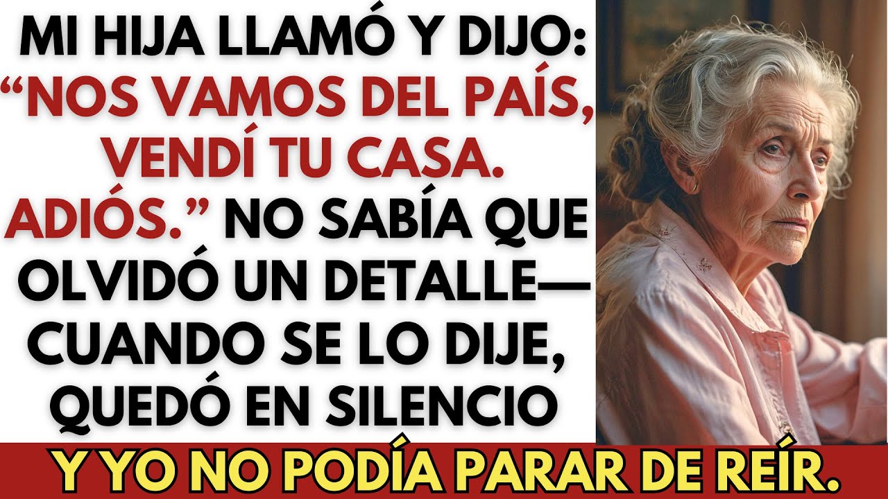 Mi hija dijo: “Nos vamos del país, vendí tu casa. Adiós” y colgó.