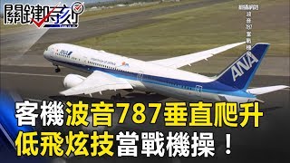 客機也能這樣玩！？波音787垂直爬升！！低飛炫技當戰機操！！ 關鍵時刻 20170630-7傅鶴齡