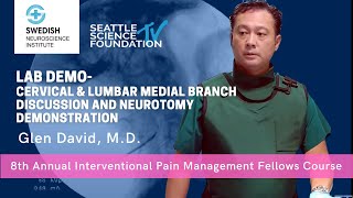 LAB DEMO: Cervical & Lumbar Medial Branch Discussion and Neurotomy Demonstration Glen David, M.D