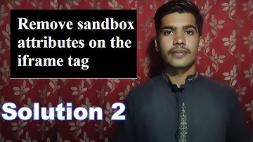 Remove sandbox attributes on the iframe tag | Solution Part 2