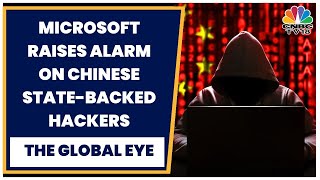 Chinese Hackers Targeting Critical Infrastructure, Alleges Microsoft | The Global Eye | CNBC TV18