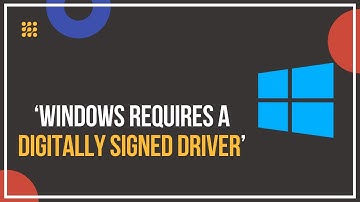 ‘Windows Requires A Digitally Signed Driver’ – Warning Message!