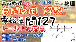 良問の風 電磁気 問127（122） 解説 磁場を横切るレール上の導体棒 電磁誘導 空気抵抗 エネルギー保存則 電磁力 大学受験 高校物理  琉球大