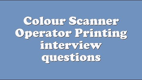 Colour Scanner Operator Printing interview questions