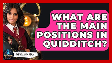What Are the Main Positions in Quidditch? - The Wizarding Realm
