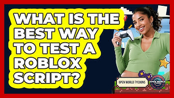 What Is The Best Way To Test A Roblox Script?
