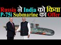 Russia ने India को किया P-75i Submarine का Offer