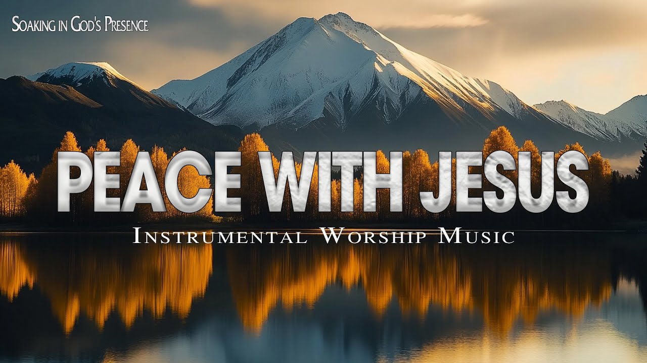 PEACE WITH JESUS - Soaking Worship Instrumental | Prayer and Devotional ...