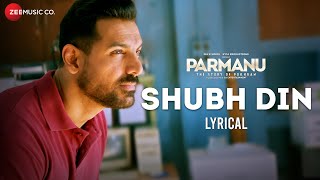 Shubh Din - Lyrical | PARMANU | John Abraham, Diana | Jyotica Tangri, Keerthi Sagathia, Sachin-Jigar