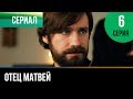 ▶️ Отец Матвей 6 серия - Мелодрама | Фильмы и сериалы - Русские мелодрамы