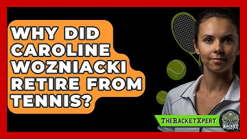 Why Did Caroline Wozniacki Retire From Tennis? - The Racket Xpert