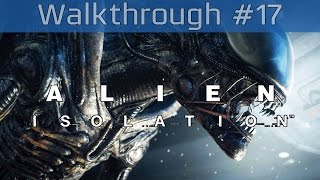 Alien: Isolation - Story Walkthrough Part #17 [HD 1080P]