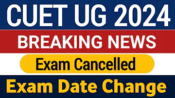 CUET exam postponed ug | cuet exam Reschedule 15 may 2024 |