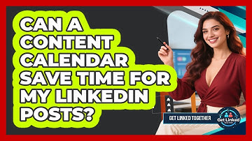 Can A Content Calendar Save Time For My LinkedIn Posts? - Get Linked Together