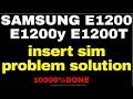 SAMSUNG E1200  E1200y E1200T insert sim problem solution 1000%Done