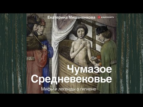 Чумазое Средневековье. Мифы и легенды о гигиене. Автор: Екатерина Мишаненкова Чумазое Средневековье. Мифы и легенды о гигиене. Автор: Екатерина Мишаненкова