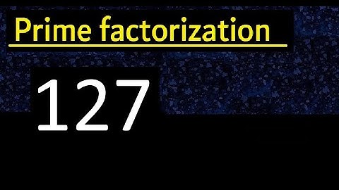 Prime factorization of 127 , How to find prime factors