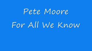 Pete Moore  For All We Know