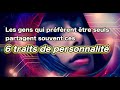 Les gens qui prfrent tre seuls partagent souvent ces 6 traits de personnalit