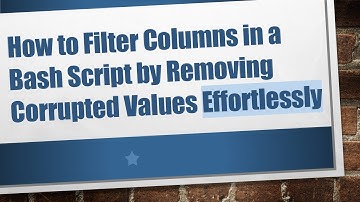 How to Filter Columns in a Bash Script by Removing Corrupted Values Effortlessly
