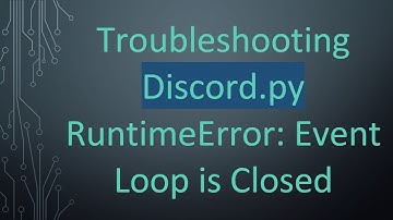 Troubleshooting Discord.py RuntimeError: Event Loop is Closed