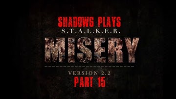 Shadow6 Plays S.T.A.L.K.E.R. Misery Mod 2.2 Part 15