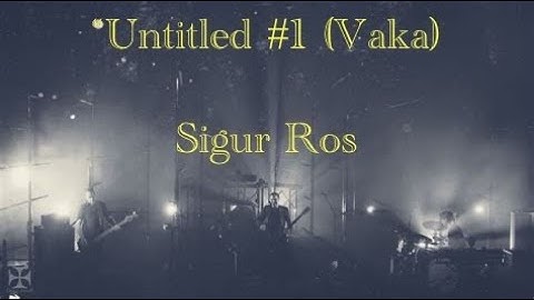 Untitled 1 (a.k.a. Vaka) - Sigur Rós
