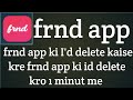 frnd app ki I'd delete kaise karen frnd app ki I'd delete Karo 1minut me