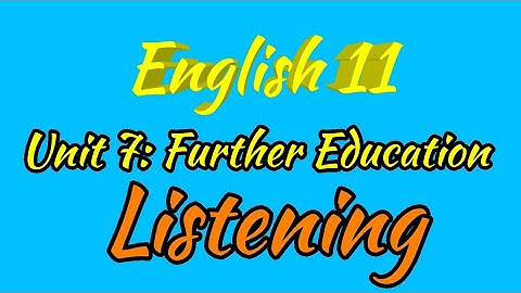 English 11. Unit 7: Further Education- Listening
