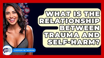 What Is The Relationship Between Trauma And Self-Harm? - Everyday-Networking