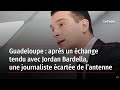 Guadeloupe  aprs un change tendu avec jordan bardella une journaliste carte de lantenne