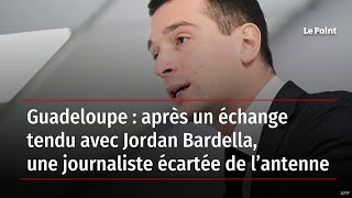 Guadeloupe : après un échange tendu avec Jordan Bardella, une journaliste écartée de l’antenne