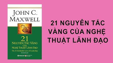 21 Nguyên tắc vàng của nghệ thuật lãnh đạo (John C.Maxwell)