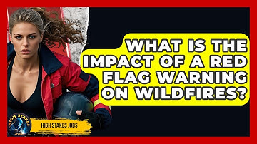 What Is The Impact Of A Red Flag Warning On Wildfires? - High Stakes Jobs