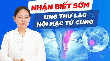 CÁCH NHẬN BIẾT SỚM TRIỆU CHỨNG UNG THƯ NỘI MẠC TỬ CUNG?